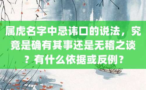 属虎名字中忌讳口的说法，究竟是确有其事还是无稽之谈？有什么依据或反例？