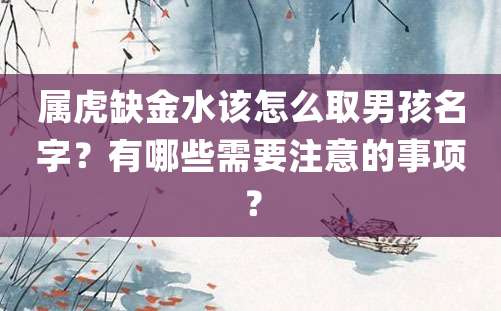 属虎缺金水该怎么取男孩名字？有哪些需要注意的事项？