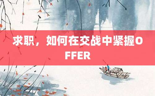 求职，如何在交战中紧握OFFER