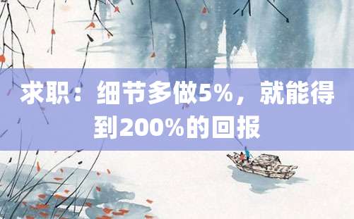 求职：细节多做5%，就能得到200%的回报