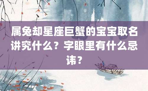 属兔却星座巨蟹的宝宝取名讲究什么？字眼里有什么忌讳？