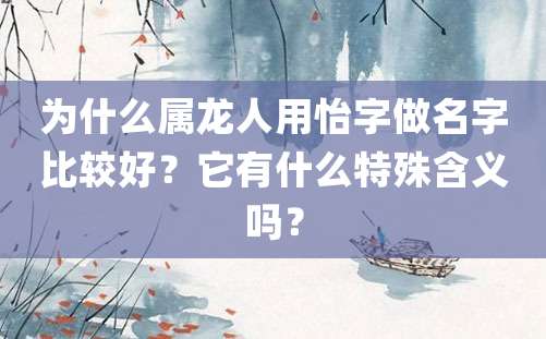 为什么属龙人用怡字做名字比较好？它有什么特殊含义吗？