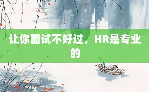 让你面试不好过，HR是专业的