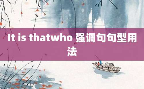 It is thatwho 强调句句型用法