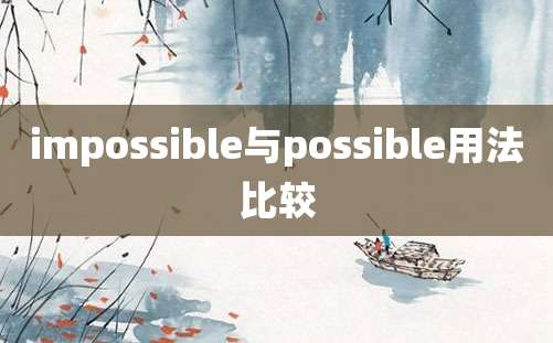 impossible与possible用法比较