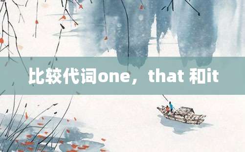 比较代词one，that 和it