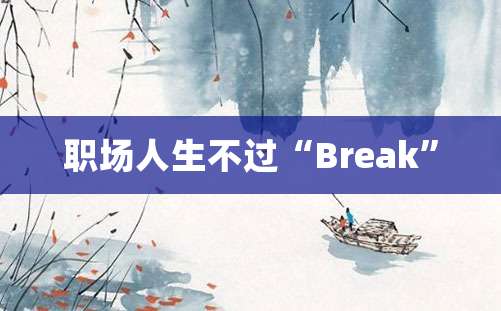 职场人生不过“Break”