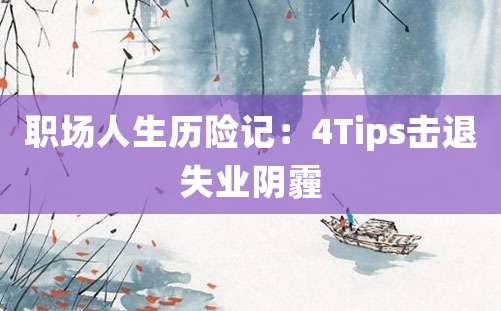 职场人生历险记：4Tips击退失业阴霾