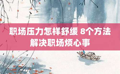 职场压力怎样舒缓 8个方法解决职场烦心事