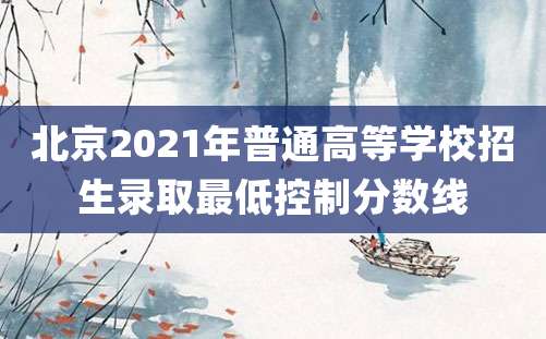 北京2021年普通高等学校招生录取最低控制分数线