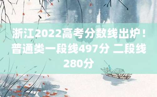 浙江2022高考分数线出炉！普通类一段线497分 二段线280分