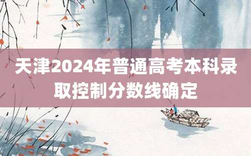 天津2024年普通高考本科录取控制分数线确定