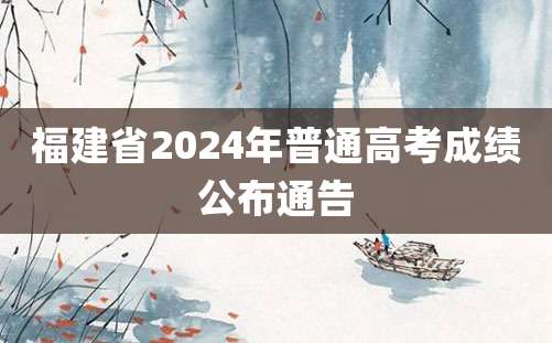 福建省2024年普通高考成绩公布通告