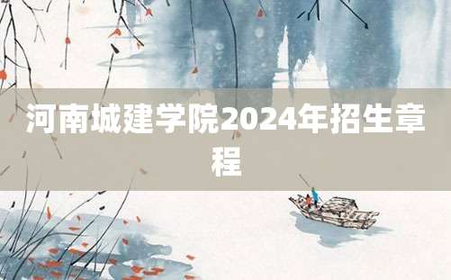 河南城建学院2024年招生章程