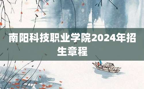 南阳科技职业学院2024年招生章程