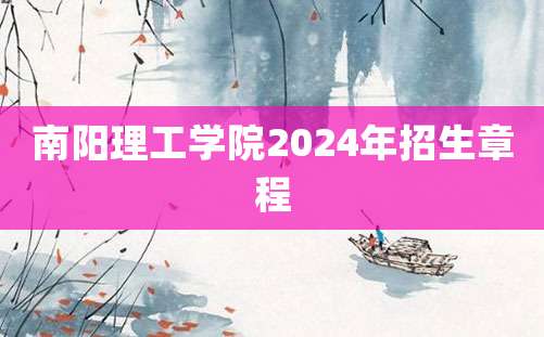 南阳理工学院2024年招生章程