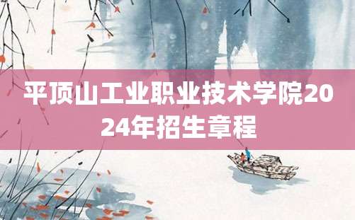 平顶山工业职业技术学院2024年招生章程