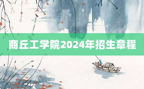 商丘工学院2024年招生章程