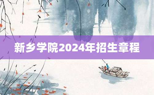 新乡学院2024年招生章程