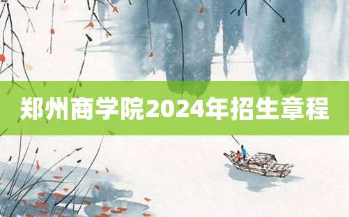 郑州商学院2024年招生章程