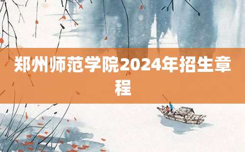 郑州师范学院2024年招生章程