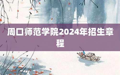 周口师范学院2024年招生章程