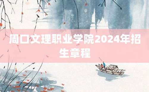 周口文理职业学院2024年招生章程