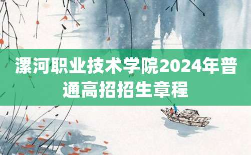 漯河职业技术学院2024年普通高招招生章程