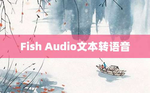 Fish Audio文本转语音