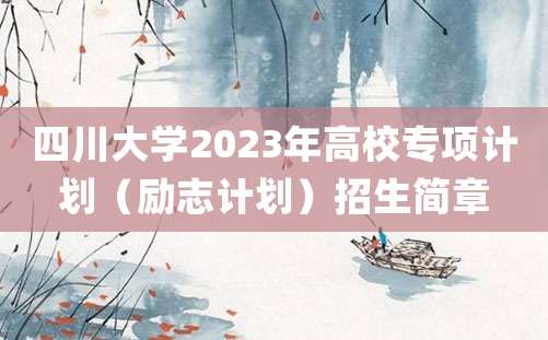 四川大学2023年高校专项计划（励志计划）招生简章