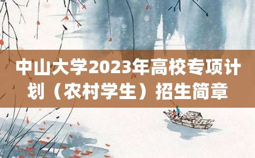 中山大学2023年高校专项计划（农村学生）招生简章