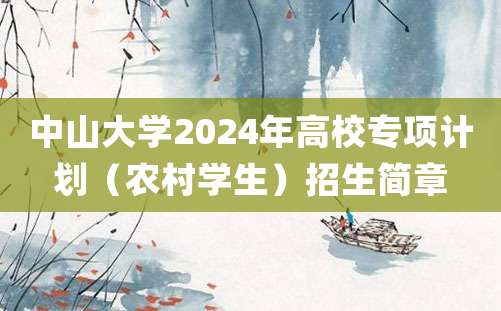 中山大学2024年高校专项计划（农村学生）招生简章