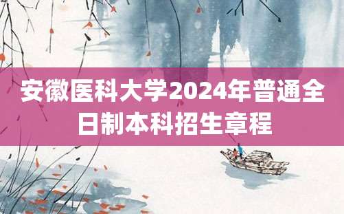 安徽医科大学2024年普通全日制本科招生章程