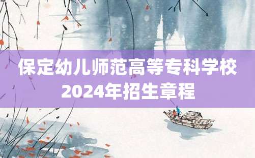 保定幼儿师范高等专科学校2024年招生章程