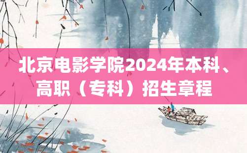 北京电影学院2024年本科、高职（专科）招生章程