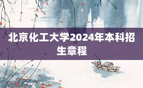 北京化工大学2024年本科招生章程