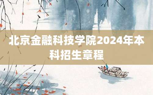 北京金融科技学院2024年本科招生章程