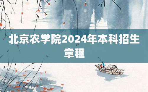 北京农学院2024年本科招生章程