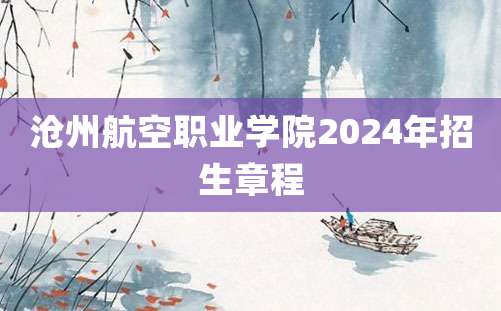 沧州航空职业学院2024年招生章程