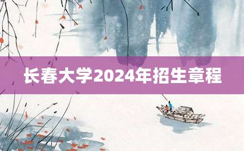 长春大学2024年招生章程