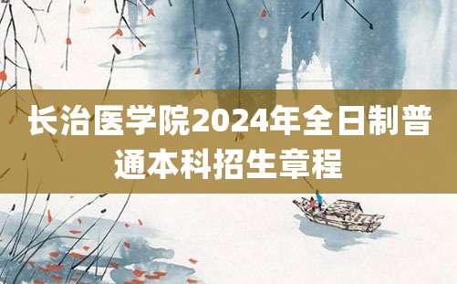 长治医学院2024年全日制普通本科招生章程