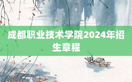 成都职业技术学院2024年招生章程