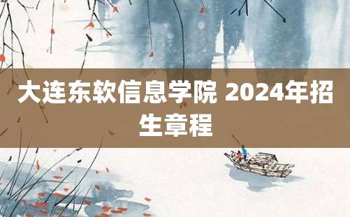 大连东软信息学院 2024年招生章程