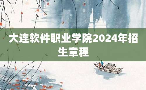 大连软件职业学院2024年招生章程