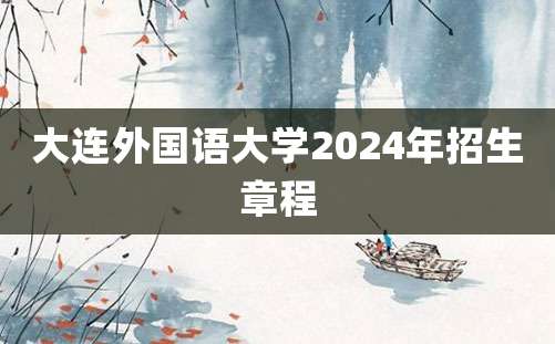 大连外国语大学2024年招生章程