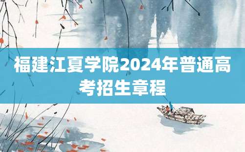 福建江夏学院2024年普通高考招生章程