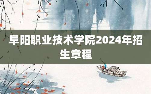 阜阳职业技术学院2024年招生章程