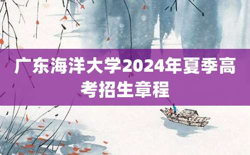 广东海洋大学2024年夏季高考招生章程