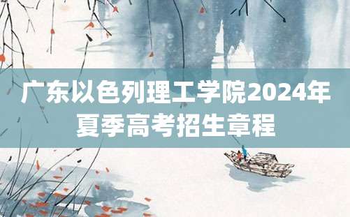 广东以色列理工学院2024年夏季高考招生章程