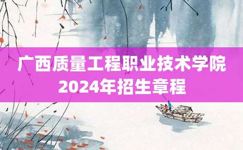 广西质量工程职业技术学院2024年招生章程